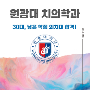 [원광대 치의학과] 30대 낮은 학점으로 의치대 합격!